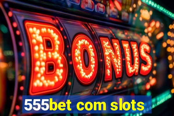 555bet com slots